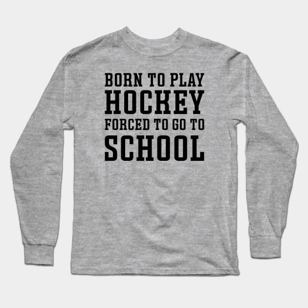 Born To Play Hockey Forced To Go To School Ice Hockey Field Hockey Cute Funny Long Sleeve T-Shirt by GlimmerDesigns